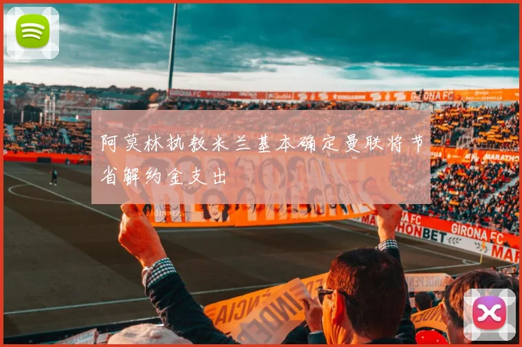 阿莫林执教米兰基本确定曼联将节省解约金支出