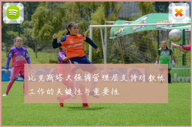 比克斯塔夫强调管理层支持对教练工作的关键性与重要性