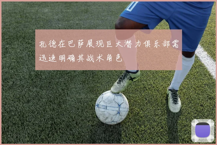 孔德在巴萨展现巨大潜力俱乐部需迅速明确其战术角色